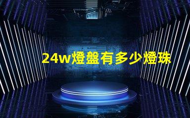24w燈盤有多少燈珠 24W的燈色溫多少K